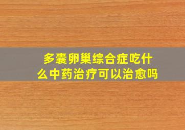 多囊卵巢综合症吃什么中药治疗可以治愈吗