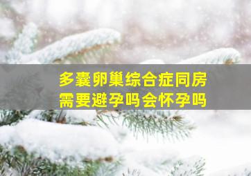 多囊卵巢综合症同房需要避孕吗会怀孕吗