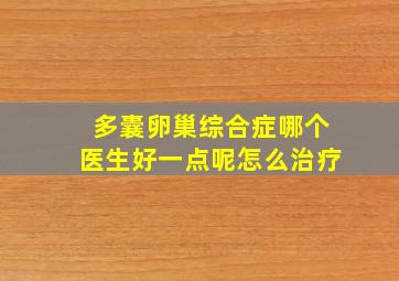 多囊卵巢综合症哪个医生好一点呢怎么治疗