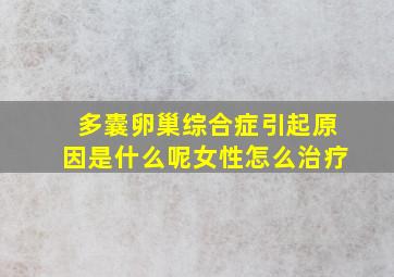 多囊卵巢综合症引起原因是什么呢女性怎么治疗