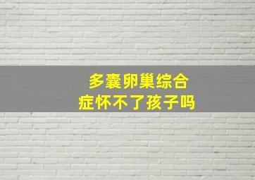 多囊卵巢综合症怀不了孩子吗