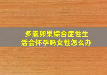 多囊卵巢综合症性生活会怀孕吗女性怎么办