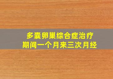 多囊卵巢综合症治疗期间一个月来三次月经