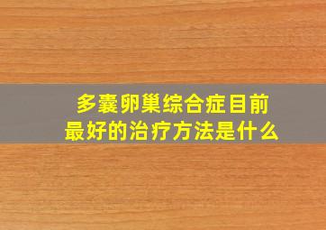 多囊卵巢综合症目前最好的治疗方法是什么