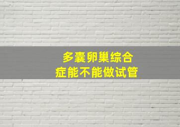 多囊卵巢综合症能不能做试管