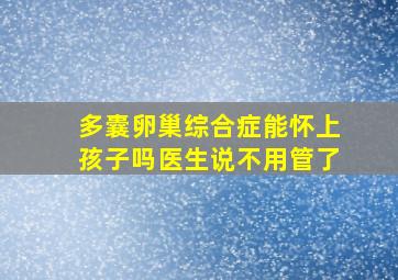 多囊卵巢综合症能怀上孩子吗医生说不用管了