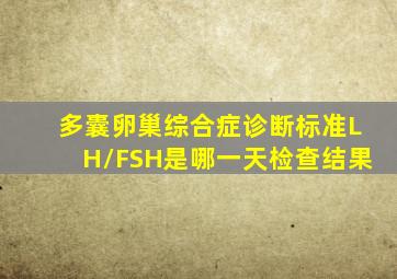 多囊卵巢综合症诊断标准LH/FSH是哪一天检查结果