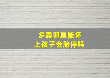 多囊卵巢能怀上孩子会胎停吗