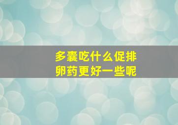 多囊吃什么促排卵药更好一些呢