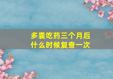 多囊吃药三个月后什么时候复查一次