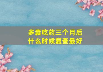 多囊吃药三个月后什么时候复查最好