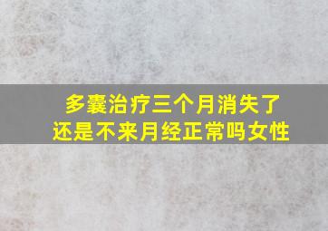 多囊治疗三个月消失了还是不来月经正常吗女性