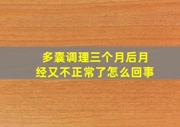 多囊调理三个月后月经又不正常了怎么回事