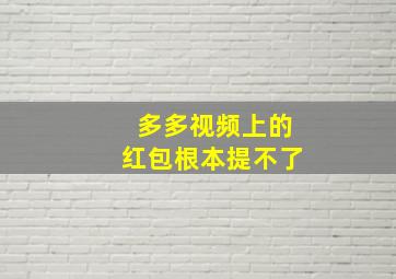 多多视频上的红包根本提不了