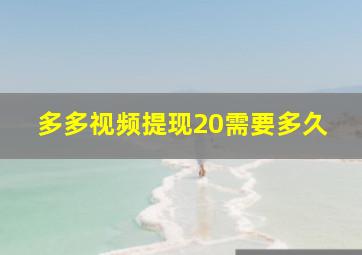 多多视频提现20需要多久