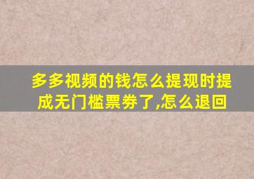 多多视频的钱怎么提现时提成无门槛票劵了,怎么退回