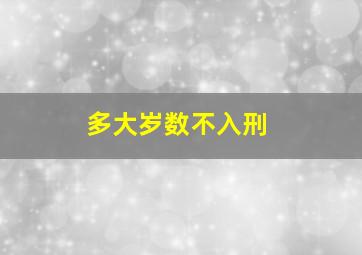 多大岁数不入刑