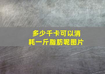 多少千卡可以消耗一斤脂肪呢图片