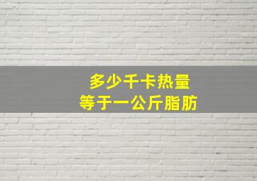 多少千卡热量等于一公斤脂肪