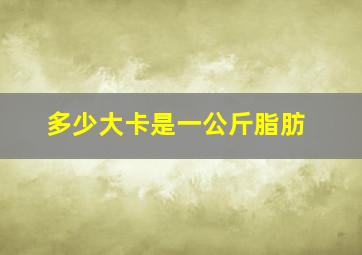 多少大卡是一公斤脂肪