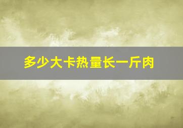 多少大卡热量长一斤肉