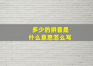 多少的拼音是什么意思怎么写