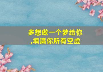 多想做一个梦给你,填满你所有空虚