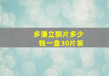 多潘立酮片多少钱一盒30片装