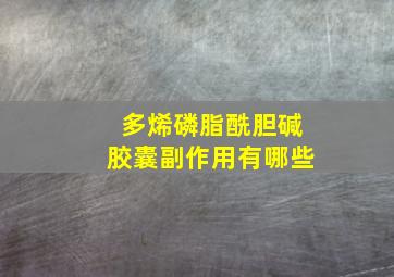 多烯磷脂酰胆碱胶囊副作用有哪些