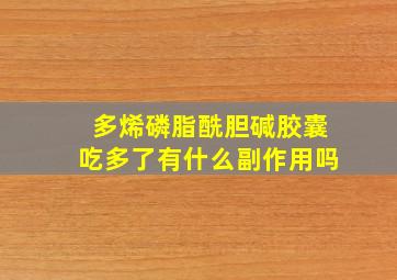 多烯磷脂酰胆碱胶囊吃多了有什么副作用吗