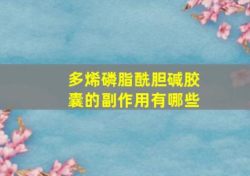 多烯磷脂酰胆碱胶囊的副作用有哪些