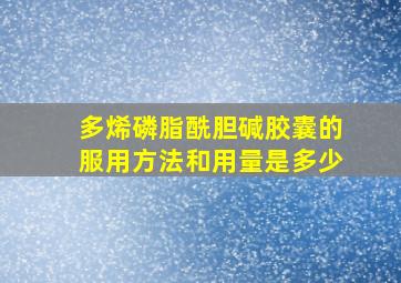 多烯磷脂酰胆碱胶囊的服用方法和用量是多少