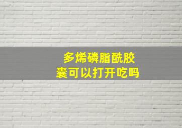 多烯磷脂酰胶囊可以打开吃吗