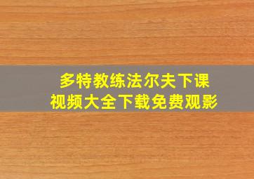 多特教练法尔夫下课视频大全下载免费观影