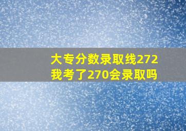 大专分数录取线272我考了270会录取吗