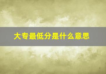 大专最低分是什么意思