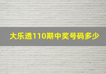 大乐透110期中奖号码多少