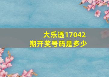 大乐透17042期开奖号码是多少