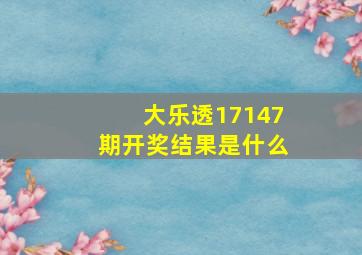 大乐透17147期开奖结果是什么