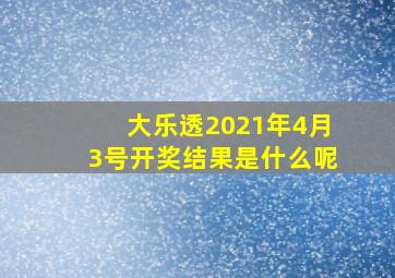 大乐透2021年4月3号开奖结果是什么呢