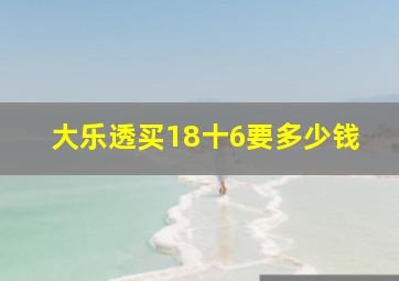 大乐透买18十6要多少钱