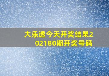 大乐透今天开奖结果202180期开奖号码