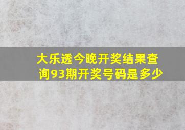 大乐透今晚开奖结果查询93期开奖号码是多少