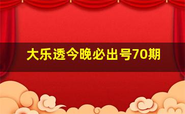 大乐透今晚必出号70期