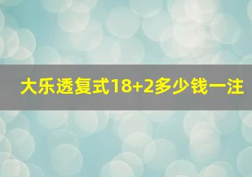 大乐透复式18+2多少钱一注