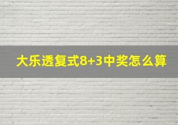 大乐透复式8+3中奖怎么算