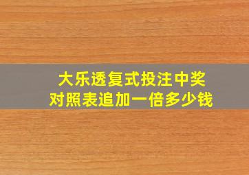 大乐透复式投注中奖对照表追加一倍多少钱