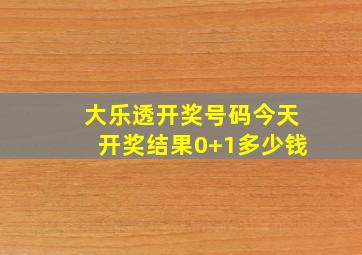 大乐透开奖号码今天开奖结果0+1多少钱