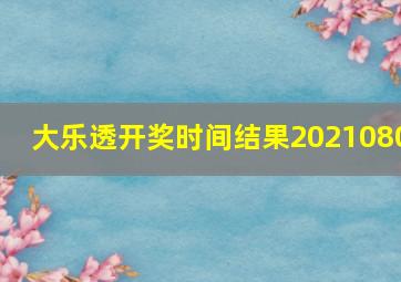 大乐透开奖时间结果2021080