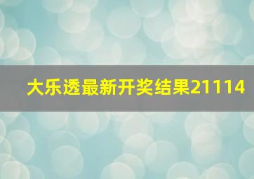 大乐透最新开奖结果21114